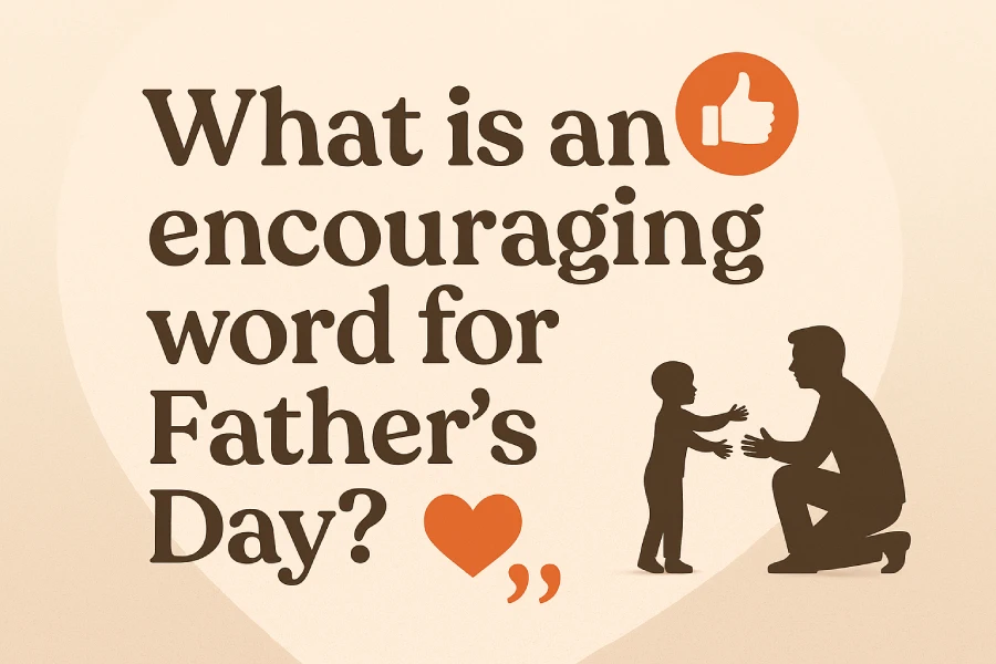 What Is an Encouraging Word for Father’s Day?