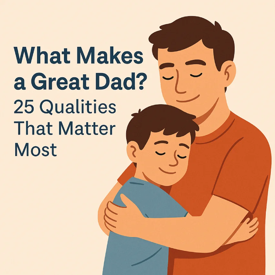 What Makes a Great Dad? 25 Qualities That Matter Most