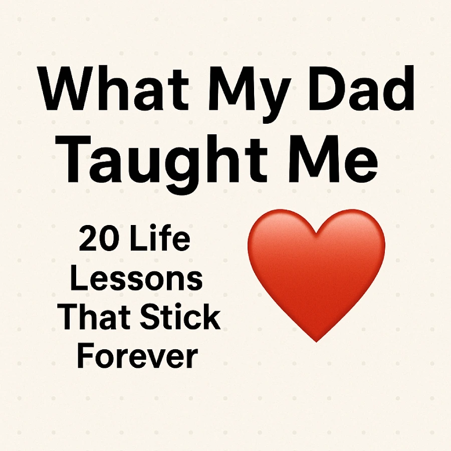 What My Dad Taught Me: 20 Life Lessons That Stick Forever