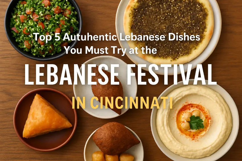 Top 5 Authentic Lebanese Dishes You Must Try at the Lebanese Festival in Cincinnati